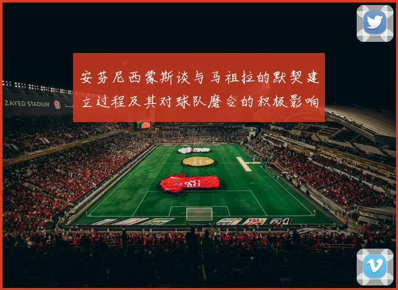 安芬尼西蒙斯谈与马祖拉的默契建立过程及其对球队磨合的积极影响